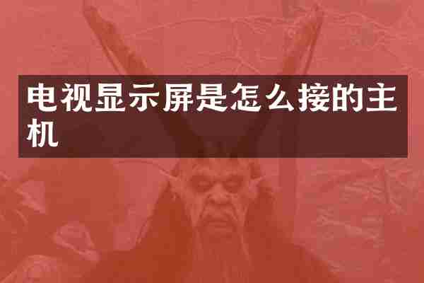 电视显示屏是怎么接的主机