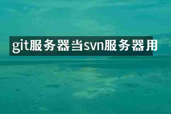 git服务器当svn服务器用