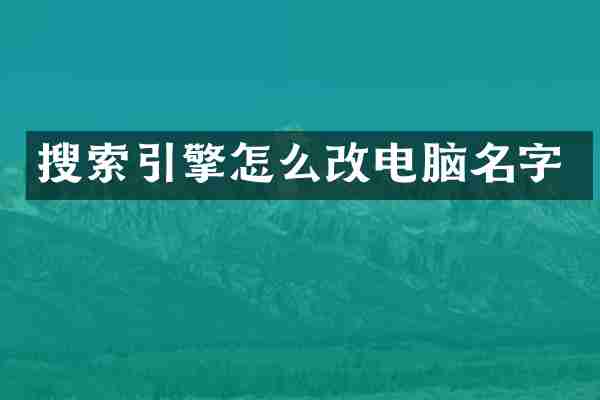 搜索引擎怎么改电脑名字