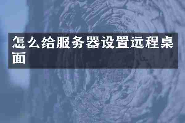 怎么给服务器设置远程桌面
