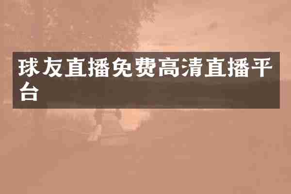 球友直播免费高清直播平台