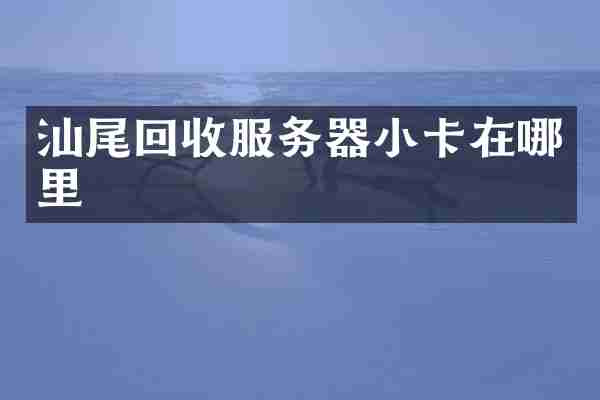 汕尾回收服务器小卡在哪里