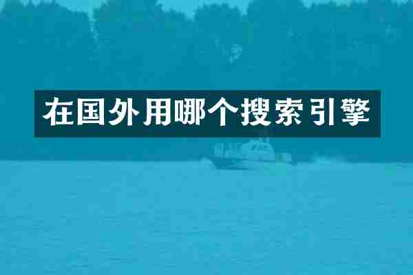 在国外用哪个搜索引擎