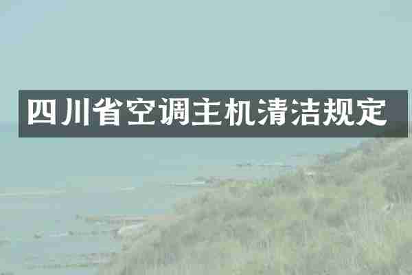 四川省空调主机清洁规定