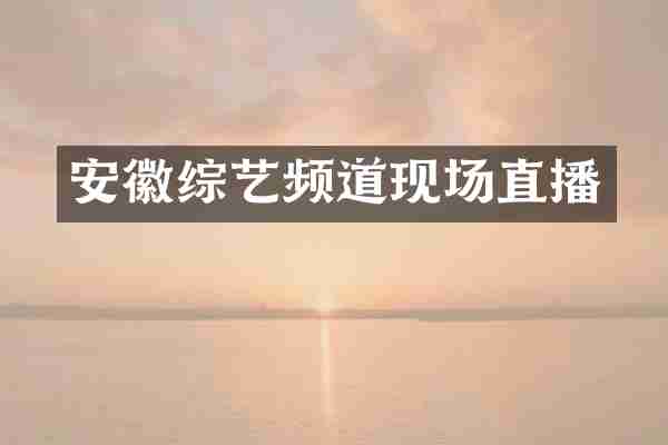 安徽综艺频道现场直播