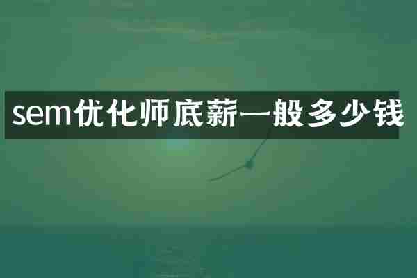 sem优化师底薪一般多少钱