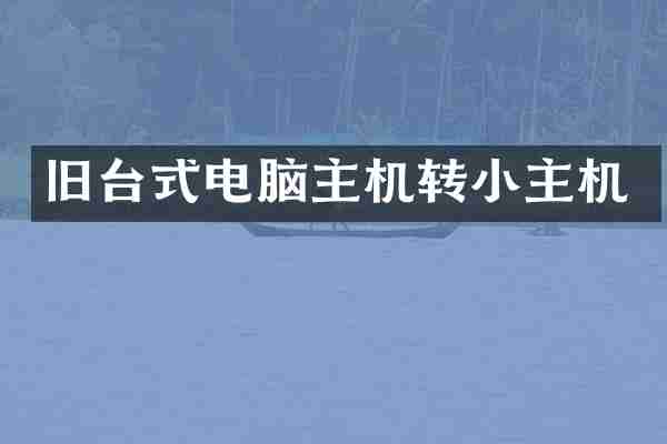 旧台式电脑主机转小主机
