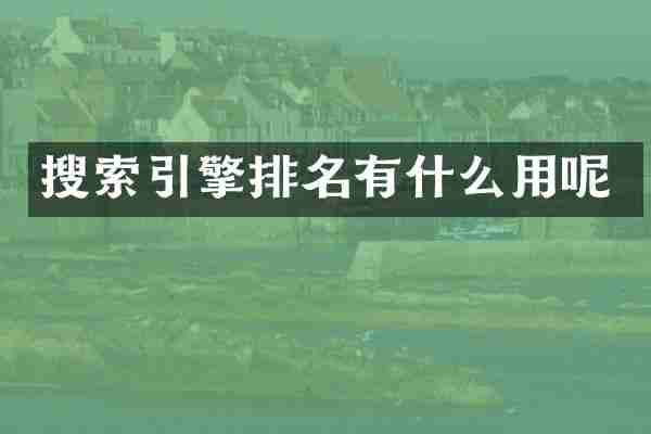 搜索引擎排名有什么用呢