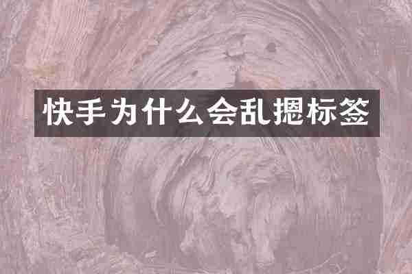 快手为什么会乱摁标签