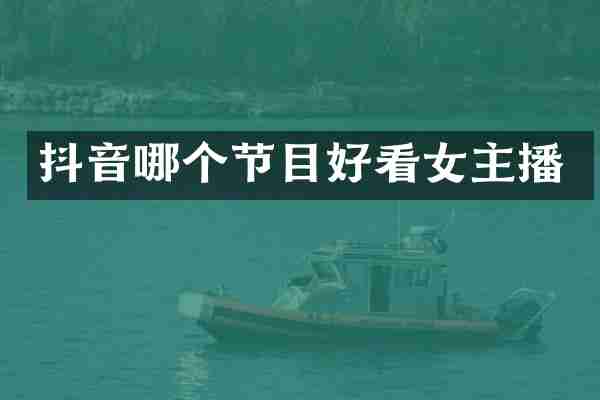 抖音哪个节目好看女主播