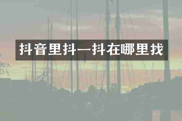 抖音里抖一抖在哪里找
