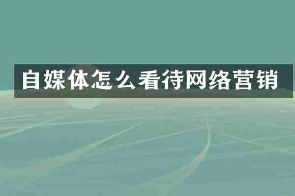 自媒体怎么看待网络营销
