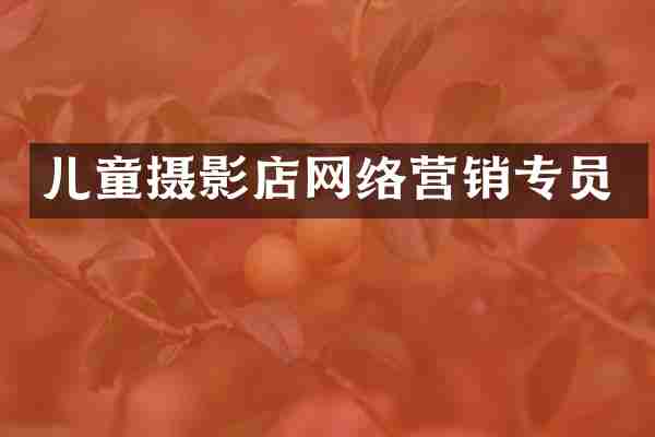 儿童摄影店网络营销专员