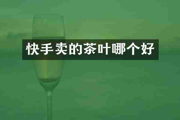 快手卖的茶叶哪个好
