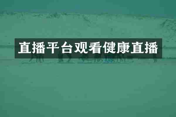 直播平台观看健康直播
