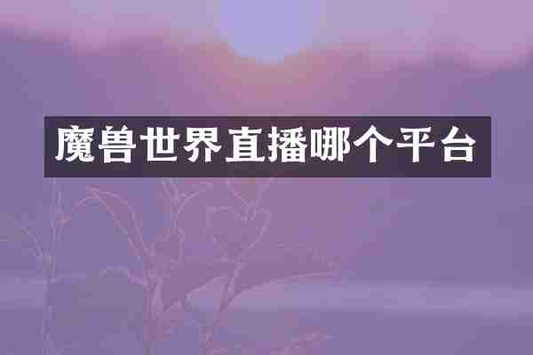 魔兽世界直播哪个平台