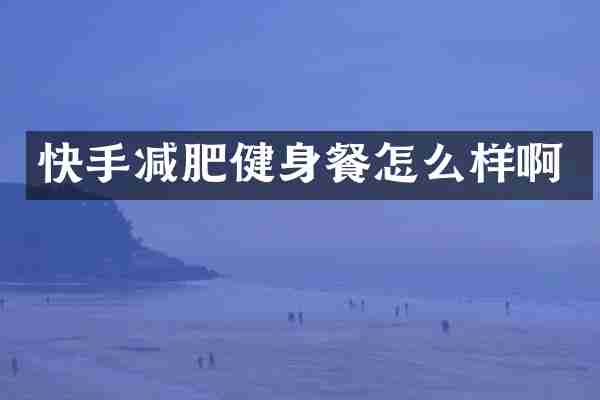快手减肥健身餐怎么样啊
