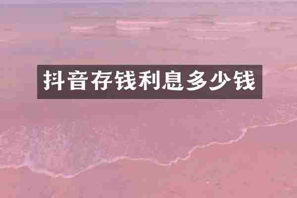 抖音存钱利息多少钱