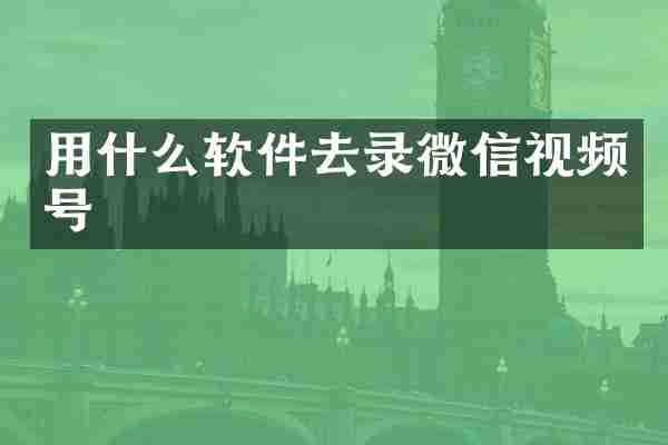 用什么软件去录微信视频号