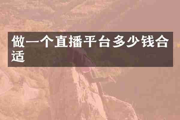 做一个直播平台多少钱合适