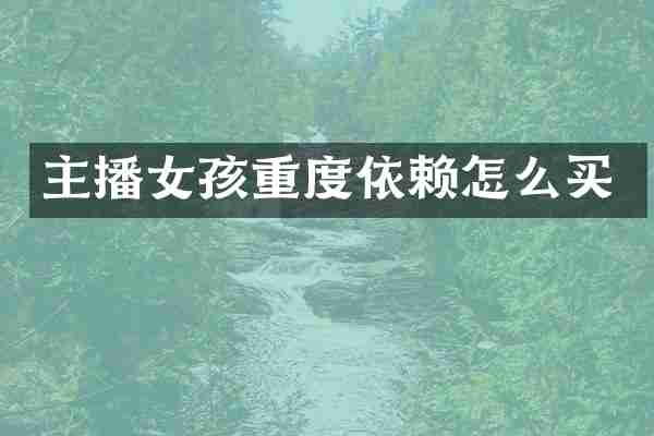 主播女孩重度依赖怎么买