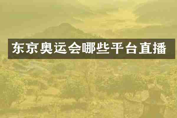 东京奥运会哪些平台直播