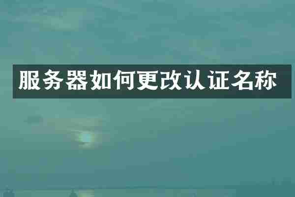 服务器如何更改认证名称