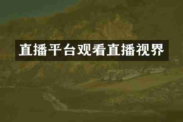 直播平台观看直播视界