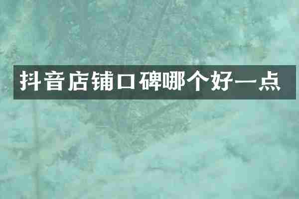 抖音店铺口碑哪个好一点