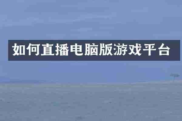 如何直播电脑版游戏平台