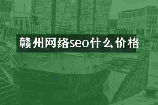 赣州网络seo什么价格