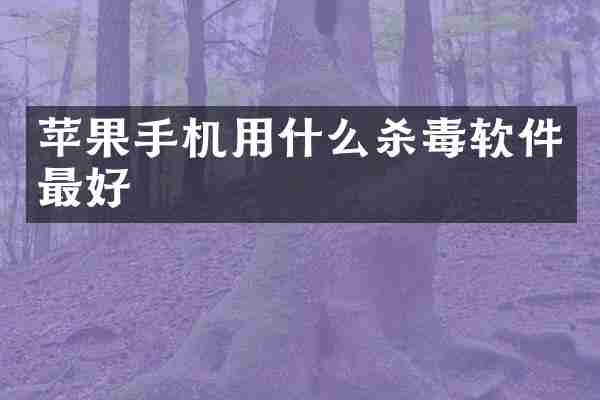 苹果手机用什么杀毒软件最好