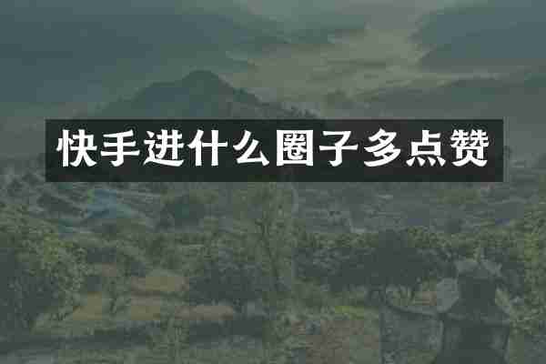 快手进什么圈子多点赞