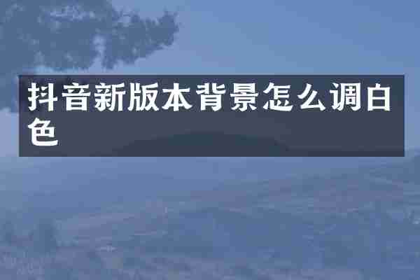 抖音新版本背景怎么调白色