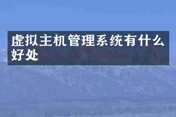 虚拟主机管理系统有什么好处