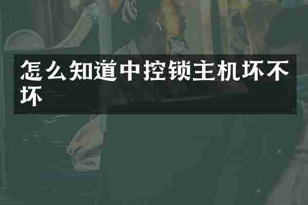 怎么知道中控锁主机坏不坏