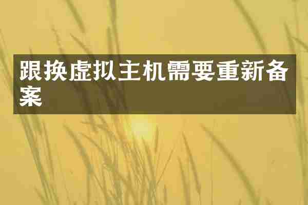 跟换虚拟主机需要重新备案