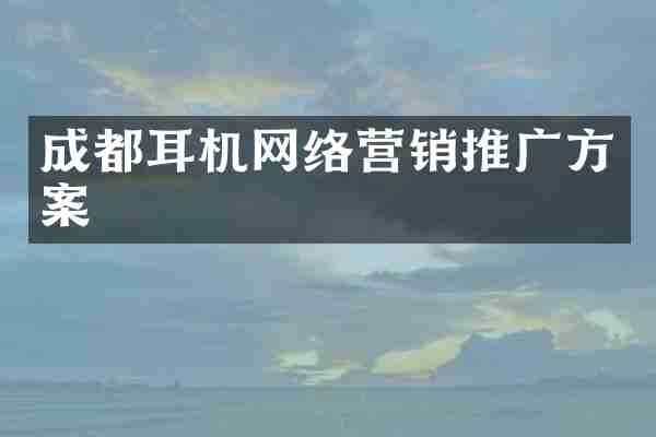 成都耳机网络营销推广方案