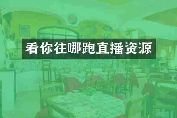 看你往哪跑直播资源
