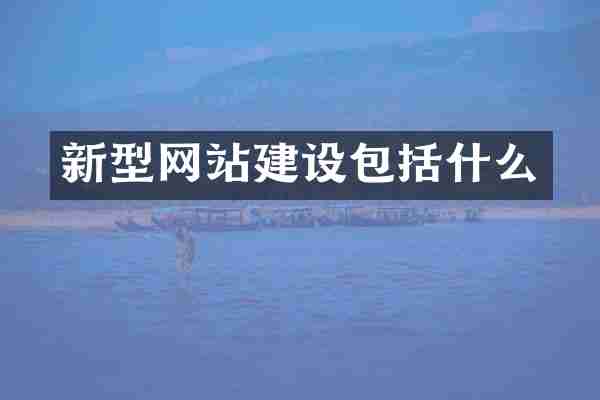 新型网站建设包括什么