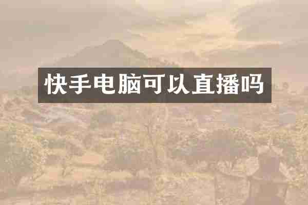 快手电脑可以直播吗