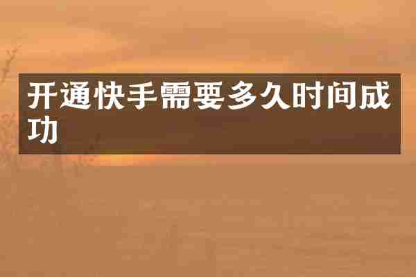 开通快手需要多久时间成功
