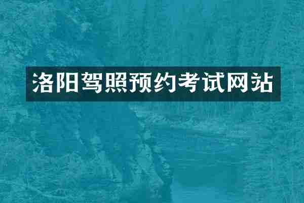 洛阳驾照预约考试网站