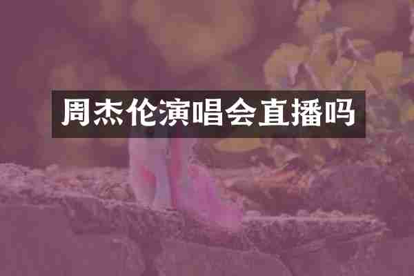 周杰伦演唱会直播吗