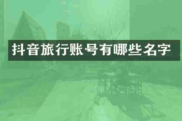 抖音旅行账号有哪些名字