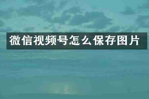 微信视频号怎么保存图片