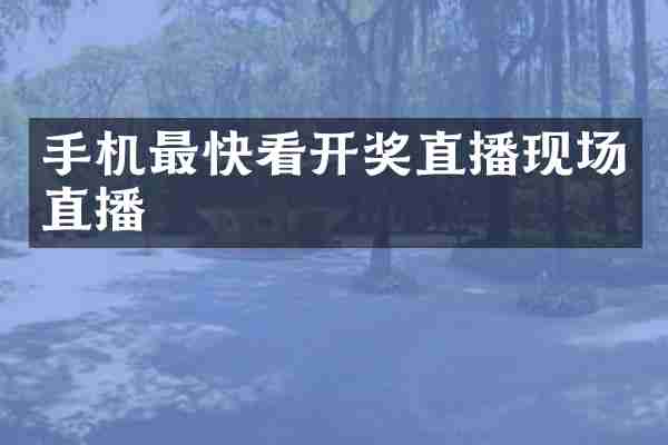 手机最快看开奖直播现场直播