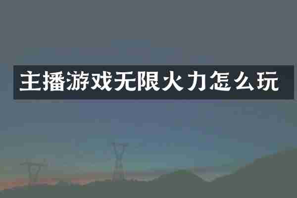 主播游戏无限火力怎么玩