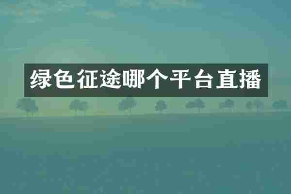 绿色征途哪个平台直播