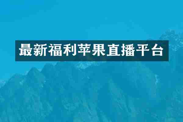 最新福利苹果直播平台